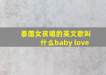 泰国女孩唱的英文歌叫什么baby love